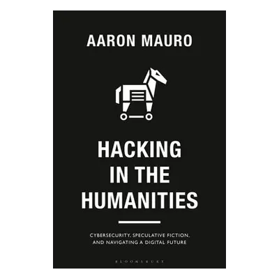 Hacking in the Humanities - Mauro, Aaron (Brock University, Canada)