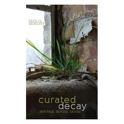 Curated Decay - DeSilvey, Caitlin