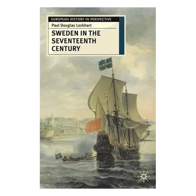 Sweden in the Seventeenth Century - Lockhart, Paul