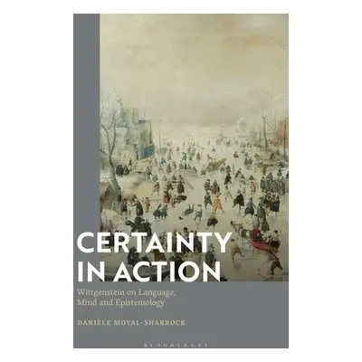 Certainty in Action - Moyal-Sharrock, Dr Daniele (University of Hertfordshire, UK)