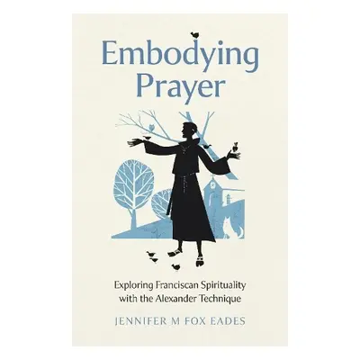 Embodying Prayer - EADES, Jennifer M FOX