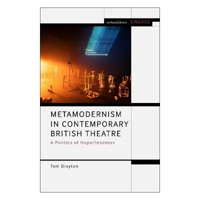 Metamodernism in Contemporary British Theatre - Drayton, Dr Tom (University of East London, UK)