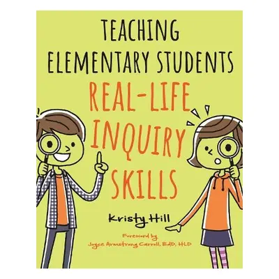 Teaching Elementary Students Real-Life Inquiry Skills - Hill, Kristy (Fort Worth, TX, USA)