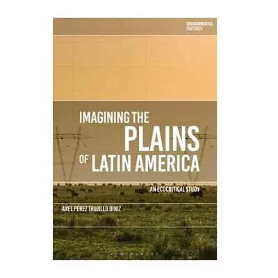 Imagining the Plains of Latin America - Diniz, Dr Axel Perez Trujillo (Durham University, UK)