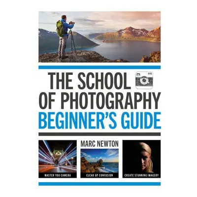 School of Photography: Beginner's Guide - Newton, Marc