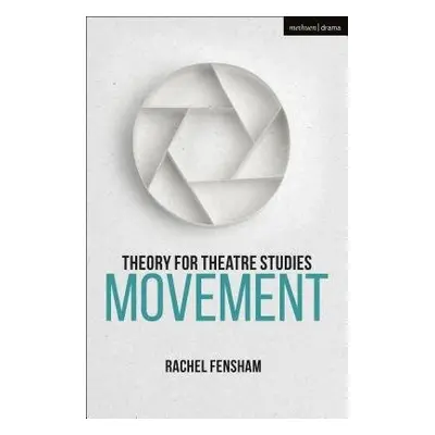 Theory for Theatre Studies: Movement - Fensham, Rachel (University of Melbourne, Australia)