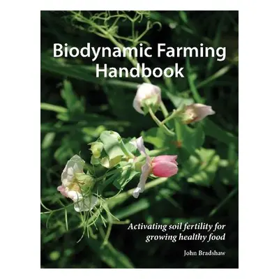 Biodynamic Farming Handbook - Bradshaw, John