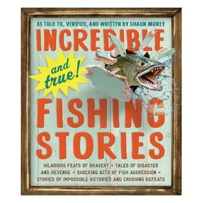 Incredible--and True!--Fishing Stories - Morey, Shaun