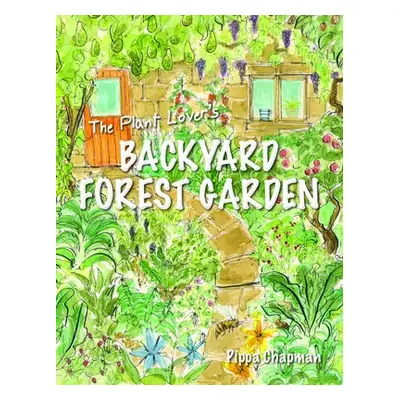 Plant Lover's Backyard Forest Garden - Chapman, Pippa