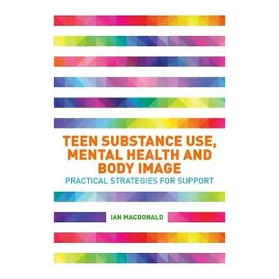 Teen Substance Use, Mental Health and Body Image - Macdonald, Ian