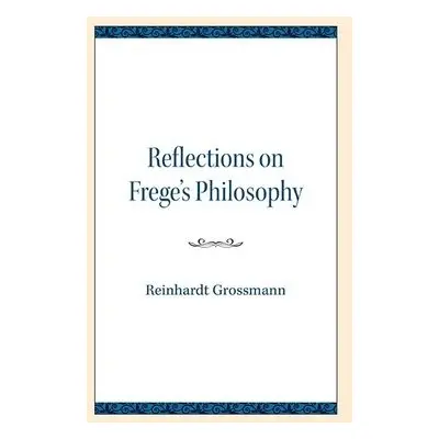 Reflections on Frege's Philosophy - Grossmann, Reinhardt