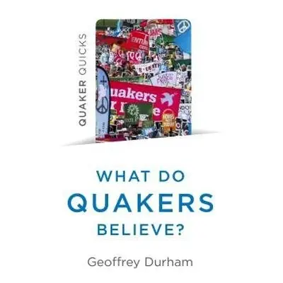 Quaker Quicks - What Do Quakers Believe? - Durham, Geoffrey