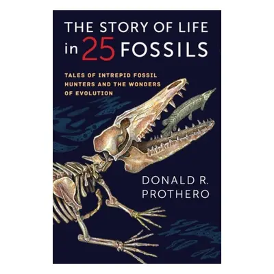 Story of Life in 25 Fossils - Prothero, Donald R.