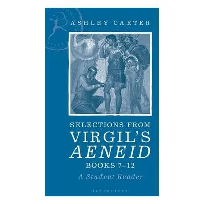 Selections from Virgil's Aeneid Books 7-12 - Carter, Ashley (Independent Scholar, UK)