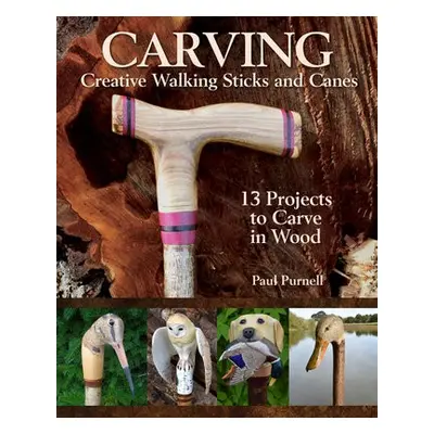 Carving Creative Walking Sticks and Canes - Purnell, Paul