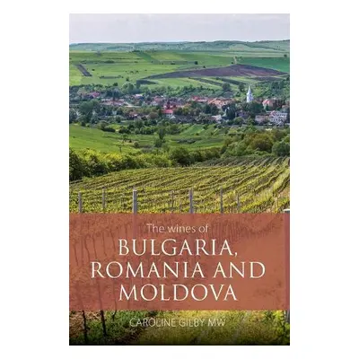 Wines of Bulgaria, Romania and Moldova - Gilby, Caroline, MW