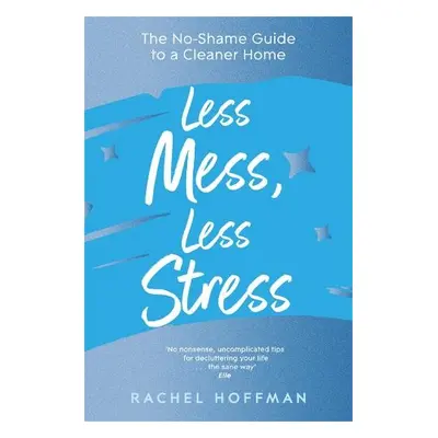 Less Mess, Less Stress - Hoffman, Rachel