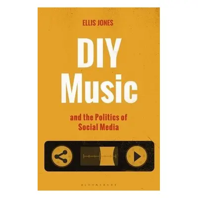 DIY Music and the Politics of Social Media - Jones, Dr. Ellis