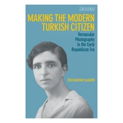 Making the Modern Turkish Citizen - Calafato, Ozge Baykan (University of Amsterdam, The Netherla