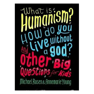 What is Humanism? How do you live without a god? And Other Big Questions for Kids - Rosen, Micha