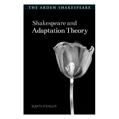 Shakespeare and Adaptation Theory - Iyengar, Sujata