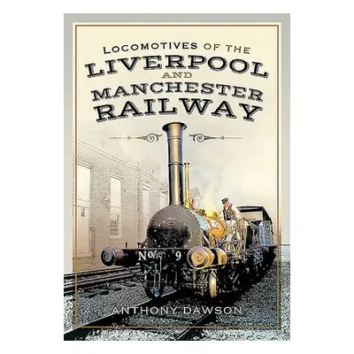 Locomotives of the Liverpool and Manchester Railway - Dawson, Anthony