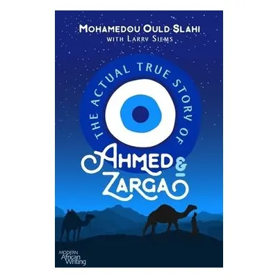 The Actual True Story of Ahmed and Zarga - Slahi, Mohamedou Ould a Siems, Larry