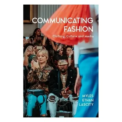 Communicating Fashion - Lascity, Dr Myles Ethan (Southern Methodist University, USA)