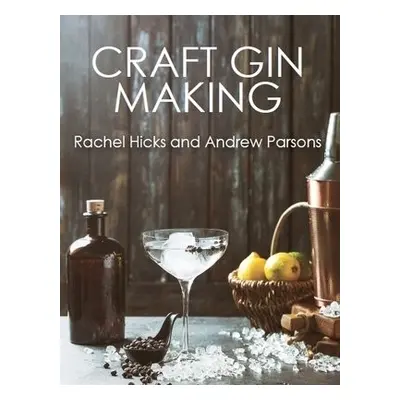 Craft Gin Making - Hicks, Rachel a Parsons, Andrew