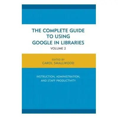 Complete Guide to Using Google in Libraries - Smallwood, Carol