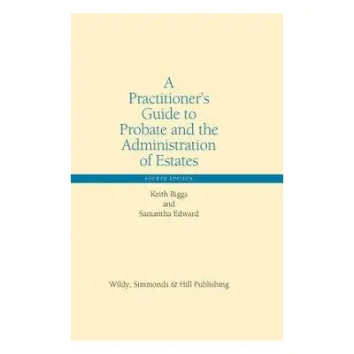 Practitioner’s Guide to Probate and the Administration of Estates - Biggs, Keith a Edward, Saman