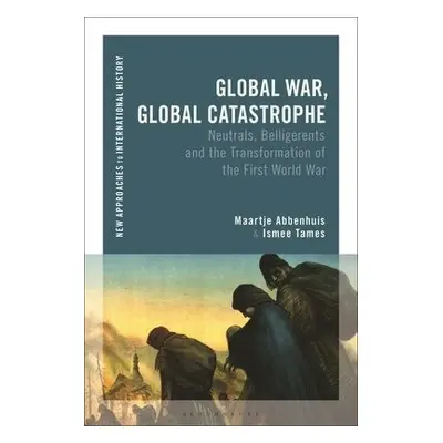 Global War, Global Catastrophe - Abbenhuis, Maartje (University of Auckland, New Zealand) a Tame