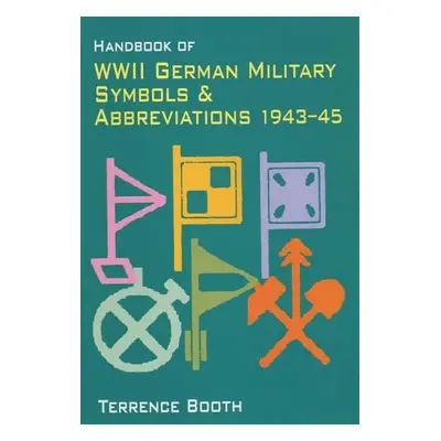 Handbook of WWII German Military Symbols and Abbreviations 1943-45 by Booth Terry ( Author ) on 