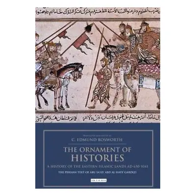 Ornament of Histories: A History of the Eastern Islamic Lands AD 650-1041