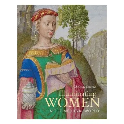 Illuminating Women in the Medieval World - Sciacca, Christine