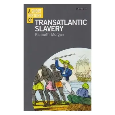 Short History of Transatlantic Slavery - Morgan, Professor Kenneth (Brunel University London, UK