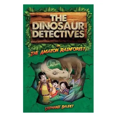 Dinosaur Detectives in The Amazon Rainforest - Baudet, Stephanie