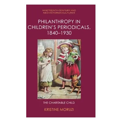 Philanthropy in Children's Periodicals, 1840-1930 - Kristine Moruzi