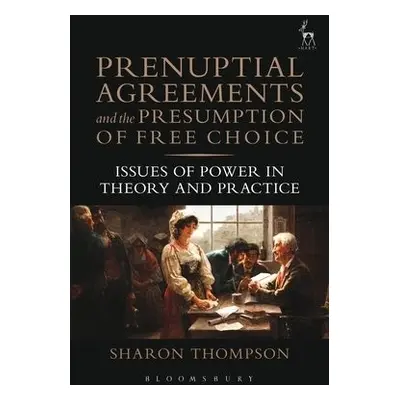 Prenuptial Agreements and the Presumption of Free Choice - Thompson, Sharon (Cardiff University,