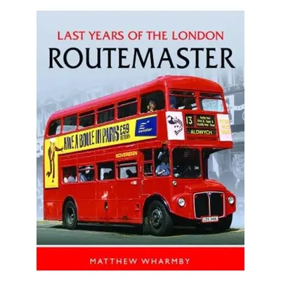 Last Years of the London Routemaster - Wharmby, Matthew