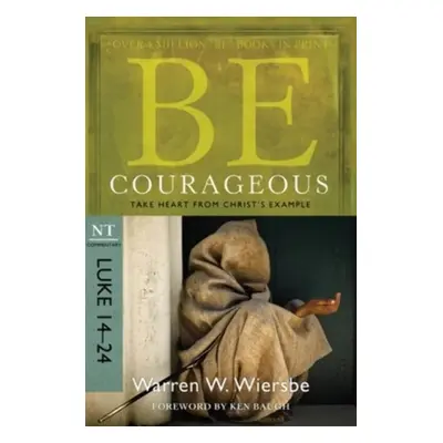 Be Courageous ( Luke 14- 24 ) - Wiersbe, Warren W.