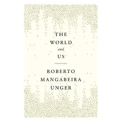 World and Us - Unger, Roberto Mangabeira