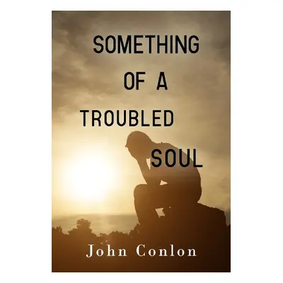 Something of a Troubled Soul - Conlon, John