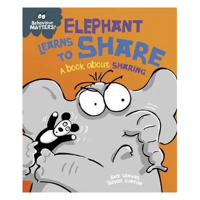 Behaviour Matters: Elephant Learns to Share - A book about sharing - Graves, Sue