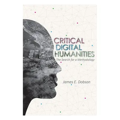 Critical Digital Humanities - Dobson, James E