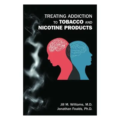 Treating Addiction to Tobacco and Nicotine Products - Williams, Jill M. a Foulds, Jonathan