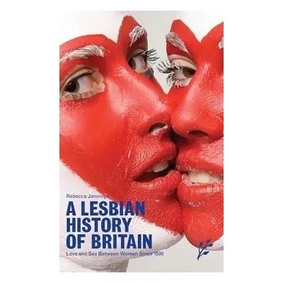 Lesbian History of Britain - Jennings, Rebecca (University College London, UK)