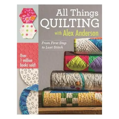 All Things Quilting with Alex Anderson - Anderson, Alex