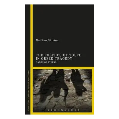 Politics of Youth in Greek Tragedy - Shipton, Dr Matthew (Independent Scholar, UK)