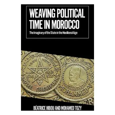 Weaving Political Time in Morocco - Hibou, Beatrice a Tozy, Mohamed